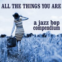 All The Things You Are: A Jazz Bop Compendium, 2017